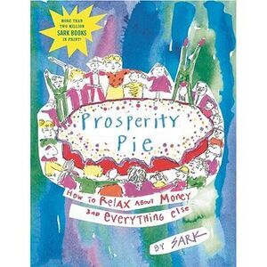Prosperity Pie: How to Relax about Money and Everything Else -- Sark